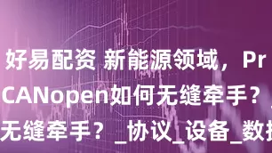 好易配资 新能源领域，Profinet与CANopen如何无缝牵手？_协议_设备_数据传输