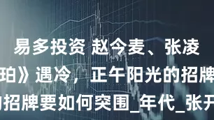 易多投资 赵今麦、张凌赫《樱桃琥珀》遇冷，正午阳光的招牌要如何突围_年代_张开宙_观众